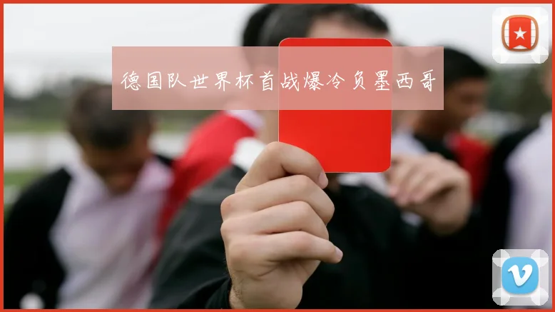 德国队世界杯首战爆冷负墨西哥