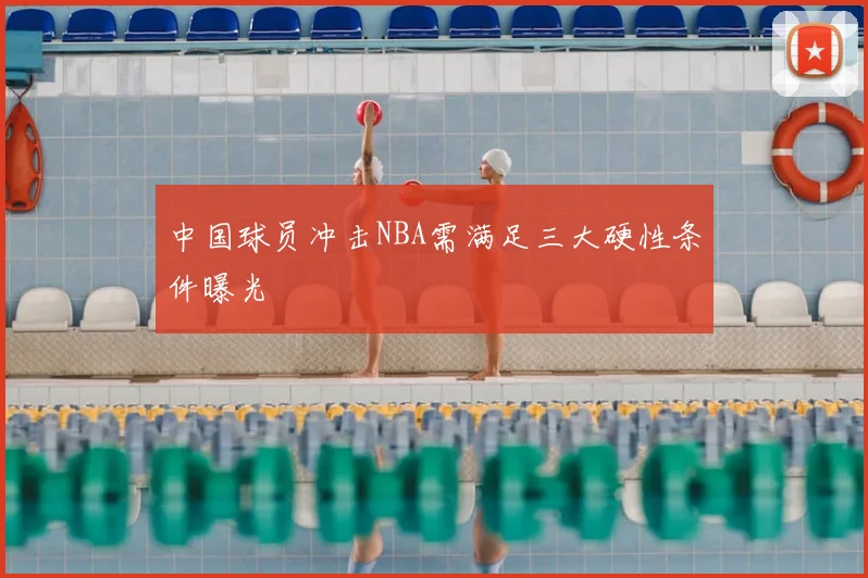 中国球员冲击NBA需满足三大硬性条件曝光