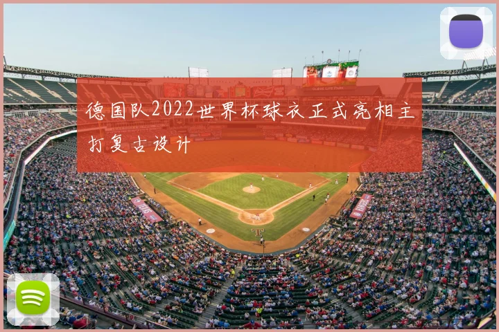 德国队2022世界杯球衣正式亮相主打复古设计