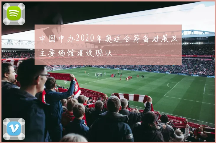 中国申办2020年奥运会筹备进展及主要场馆建设现状