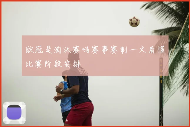 欧冠是淘汰赛吗赛事赛制一文看懂比赛阶段安排