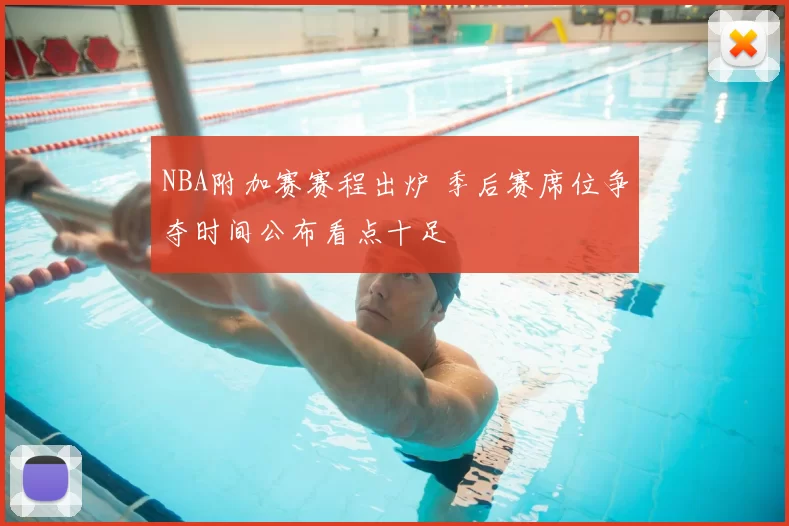 NBA附加赛赛程出炉 季后赛席位争夺时间公布看点十足