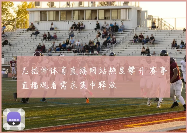 无插件体育直播网站热度攀升 赛事直播观看需求集中释放