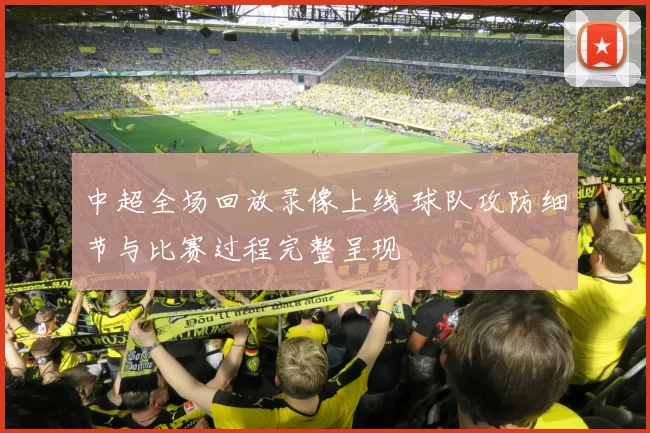 中超全场回放录像上线 球队攻防细节与比赛过程完整呈现