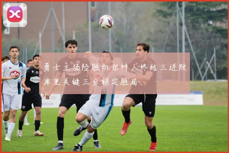 勇士主场险胜凯尔特人终结三连败库里关键三分锁定胜局