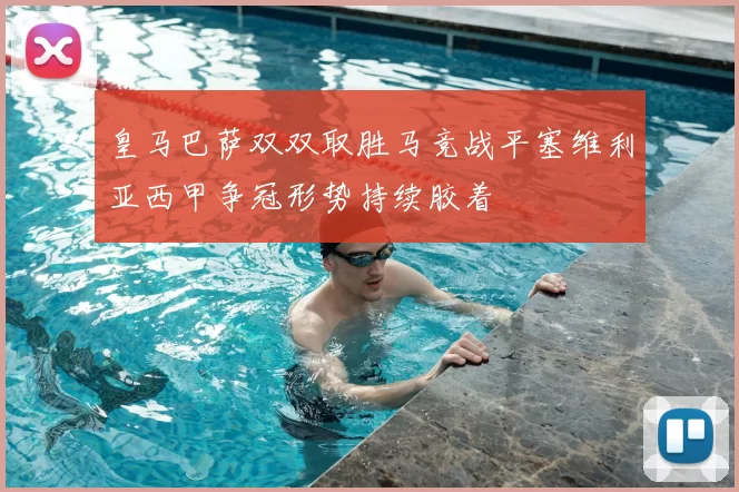 皇马巴萨双双取胜马竞战平塞维利亚西甲争冠形势持续胶着